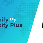 Shopify vs Shopify Plus: Which Is Better for an Ecommerce Store?